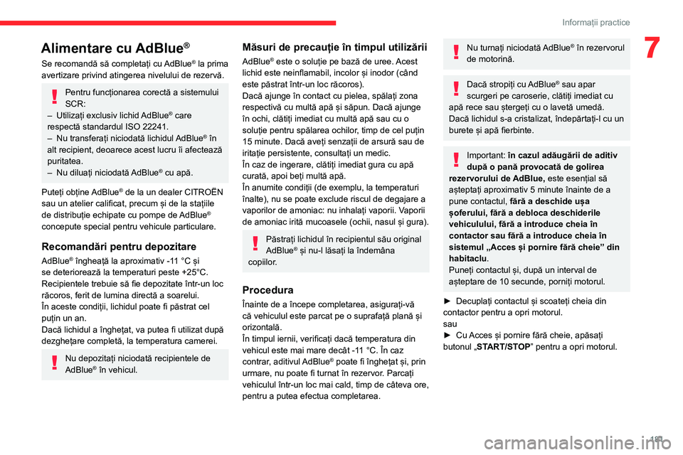 CITROEN C5 AIRCROSS 2022  Ghiduri De Utilizare (in Romanian) 181
Informații practice
7Alimentare cu AdBlue®
Se recomandă să completați cu AdBlue® la prima 
avertizare privind atingerea nivelului de rezervă.
Pentru funcționarea corectă a sistemului 
SCR