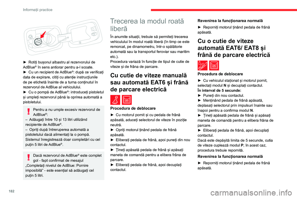 CITROEN C5 AIRCROSS 2022 Ghiduri De Utilizare (in Romanian) 182
Informații practice
Acces și pornire fără cheie
Nu trebuie să apăsați pedala de frână
cât timp cuplați sau decuplați contactul. În caz
contrar, motorul pornește, obligându-vă să CITROEN C5 AIRCROSS 2022 Ghiduri De Utilizare (in Romanian) 182
Informații practice
Acces și pornire fără cheie
Nu trebuie să apăsați pedala de frână
cât timp cuplați sau decuplați contactul. În caz
contrar, motorul pornește, obligându-vă să