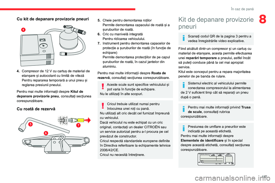 CITROEN C5 AIRCROSS 2022 Ghiduri De Utilizare (in Romanian) 187
În caz de pană
8Cu kit de depanare provizorie pneuri
4.Compresor de 12 V cu cartuș de material de
etanșare și autocolant cu limită de viteză
Pentru repararea temporară a unui pneu și CITROEN C5 AIRCROSS 2022 Ghiduri De Utilizare (in Romanian) 187
În caz de pană
8Cu kit de depanare provizorie pneuri
4.Compresor de 12 V cu cartuș de material de
etanșare și autocolant cu limită de viteză
Pentru repararea temporară a unui pneu și