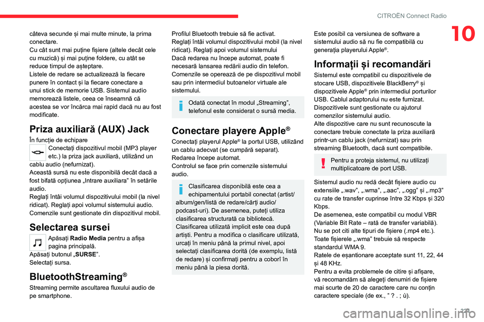 CITROEN C5 AIRCROSS 2022 Ghiduri De Utilizare (in Romanian) 221
CITROËN Connect Radio
10câteva secunde și mai multe minute, la prima
conectare.
Cu cât sunt mai puține fișiere (altele decât cele
cu muzică) și mai puține foldere, cu atât se
reduce CITROEN C5 AIRCROSS 2022 Ghiduri De Utilizare (in Romanian) 221
CITROËN Connect Radio
10câteva secunde și mai multe minute, la prima
conectare.
Cu cât sunt mai puține fișiere (altele decât cele
cu muzică) și mai puține foldere, cu atât se
reduce