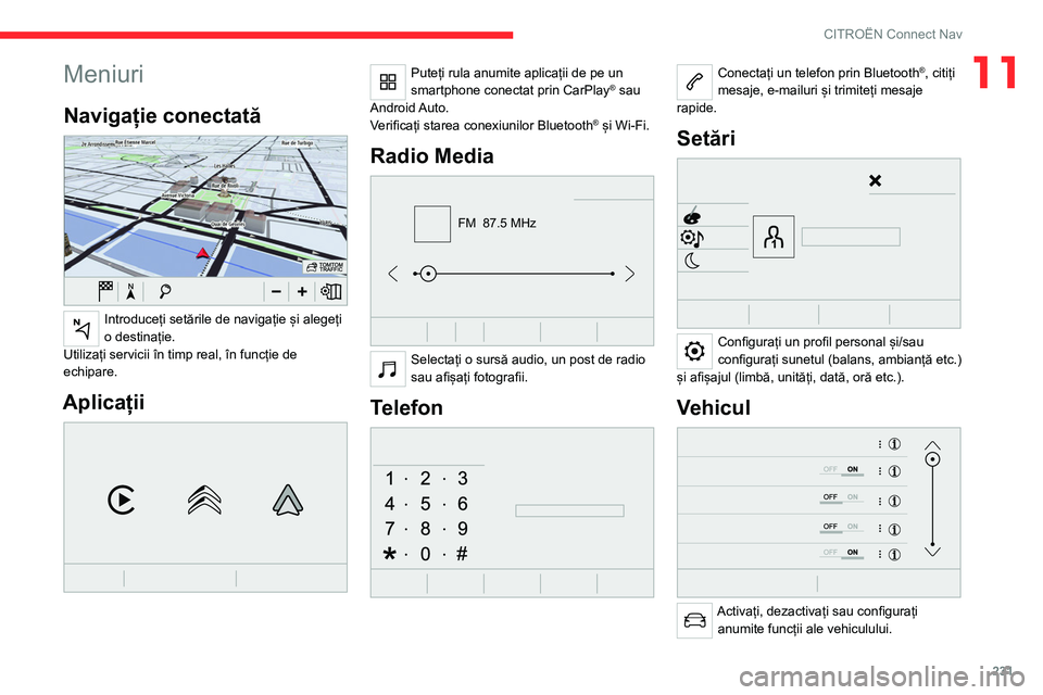CITROEN C5 AIRCROSS 2022 Ghiduri De Utilizare (in Romanian) 231
CITROËN Connect Nav
11Meniuri
Navigație conectată
Introduceți setările de navigație și alegeți
o destinație.
Utilizați servicii în timp real, în funcție de
echipare.
Aplicații
CITROEN C5 AIRCROSS 2022 Ghiduri De Utilizare (in Romanian) 231
CITROËN Connect Nav
11Meniuri
Navigație conectată
Introduceți setările de navigație și alegeți
o destinație.
Utilizați servicii în timp real, în funcție de
echipare.
Aplicații