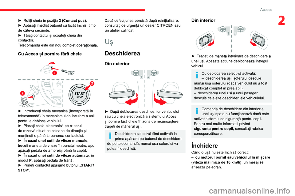 CITROEN C5 AIRCROSS 2022 Ghiduri De Utilizare (in Romanian) 35
Access
2► Rotiți cheia în poziția 2 (Contact pus) .
► Apăsați imediat butonul cu lacăt închis, timp
de câteva secunde.
►
Tăiați contactul și scoateți cheia din
contactor
.
CITROEN C5 AIRCROSS 2022 Ghiduri De Utilizare (in Romanian) 35
Access
2► Rotiți cheia în poziția 2 (Contact pus) .
► Apăsați imediat butonul cu lacăt închis, timp
de câteva secunde.
►
Tăiați contactul și scoateți cheia din
contactor
.