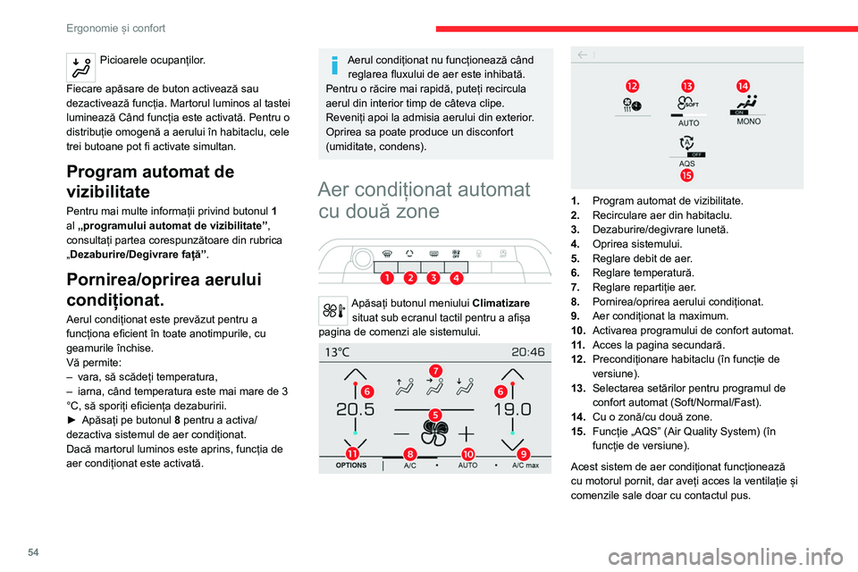 CITROEN C5 AIRCROSS 2022 Ghiduri De Utilizare (in Romanian) 54
Ergonomie și confort
Funcționarea sistemului de climatizare,
temperatura, debitul și repartizarea aerului în
habitaclu se reglează automat.
Reglarea temperaturii
Șoferul și pasagerul din f CITROEN C5 AIRCROSS 2022 Ghiduri De Utilizare (in Romanian) 54
Ergonomie și confort
Funcționarea sistemului de climatizare,
temperatura, debitul și repartizarea aerului în
habitaclu se reglează automat.
Reglarea temperaturii
Șoferul și pasagerul din f