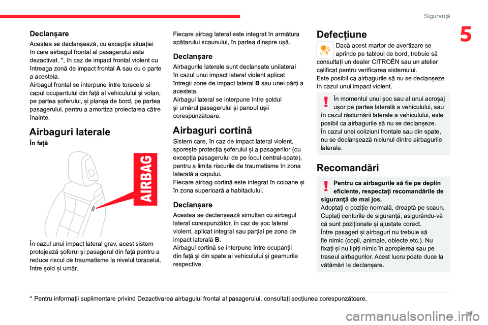 CITROEN C5 AIRCROSS 2022 Ghiduri De Utilizare (in Romanian) 89
Siguranță
5Declanșare
Acestea se declanșează, cu excepția situației
în care airbagul frontal al pasagerului este
dezactivat. *, în caz de impact frontal violent cu
întreaga zonă de im CITROEN C5 AIRCROSS 2022 Ghiduri De Utilizare (in Romanian) 89
Siguranță
5Declanșare
Acestea se declanșează, cu excepția situației
în care airbagul frontal al pasagerului este
dezactivat. *, în caz de impact frontal violent cu
întreaga zonă de im
