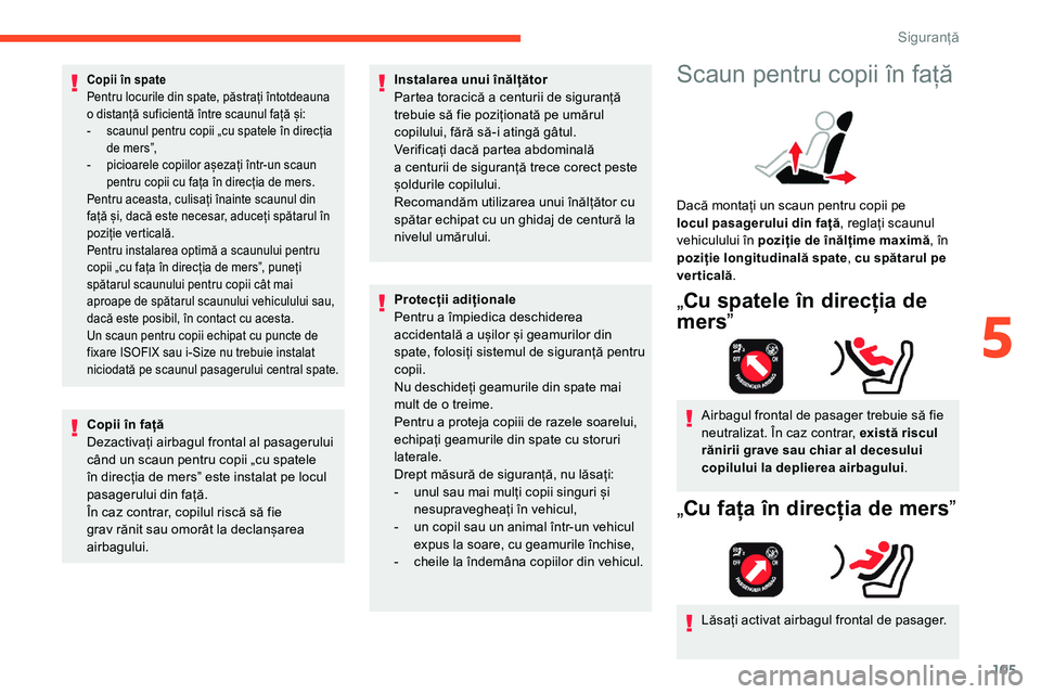 CITROEN C5 AIRCROSS 2020  Ghiduri De Utilizare (in Romanian) 105
Copii în spate
Pentru locurile din spate, păstrați întotdeauna 
o  distanță suficientă între scaunul față și:
-
 
s
 caunul pentru copii „cu spatele în direcția 
de mersˮ,
-
 
p
 i