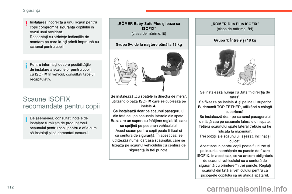 CITROEN C5 AIRCROSS 2020  Ghiduri De Utilizare (in Romanian) 112
Scaune ISOFIX 
recomandate pentru copii
De asemenea, consultați notele de 
instalare furnizate de producătorul 
scaunului pentru copii pentru a  afla cum 
să instalați și să demontați scaun