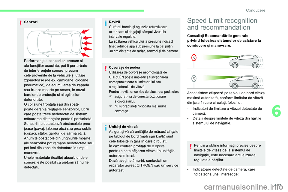 CITROEN C5 AIRCROSS 2020  Ghiduri De Utilizare (in Romanian) 137
Revizii
Curățați barele și oglinzile retrovizoare 
exterioare și degajați câmpul vizual la 
intervale regulate.
La spălarea vehiculului la presiune ridicată, 
țineți jetul de apă sub p