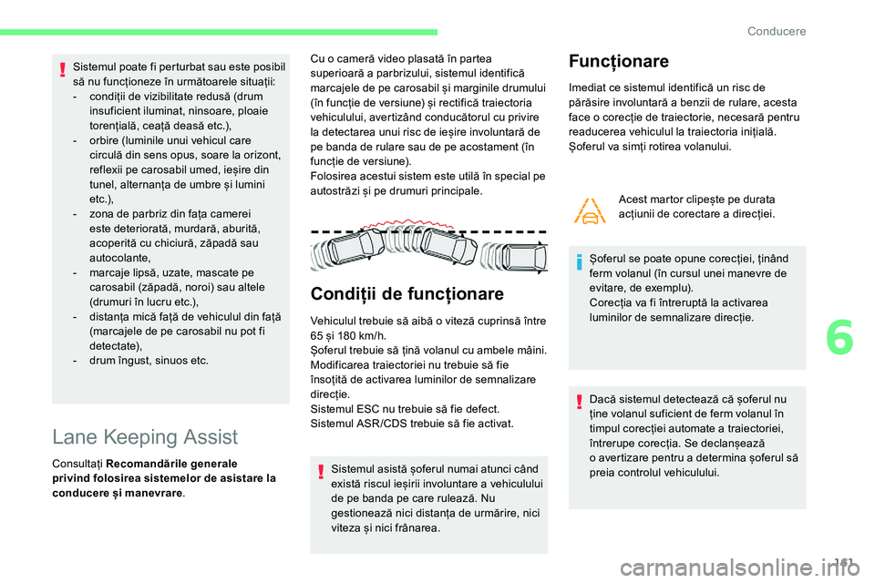 CITROEN C5 AIRCROSS 2020 Ghiduri De Utilizare (in Romanian) 161
Sistemul poate fi perturbat sau este posibil
să nu funcționeze în următoarele situații:
-
c
ondiții de vizibilitate redusă (drum
insuficient iluminat, ninsoare, ploaie
torențială, ce CITROEN C5 AIRCROSS 2020 Ghiduri De Utilizare (in Romanian) 161
Sistemul poate fi perturbat sau este posibil
să nu funcționeze în următoarele situații:
-
c
ondiții de vizibilitate redusă (drum
insuficient iluminat, ninsoare, ploaie
torențială, ce