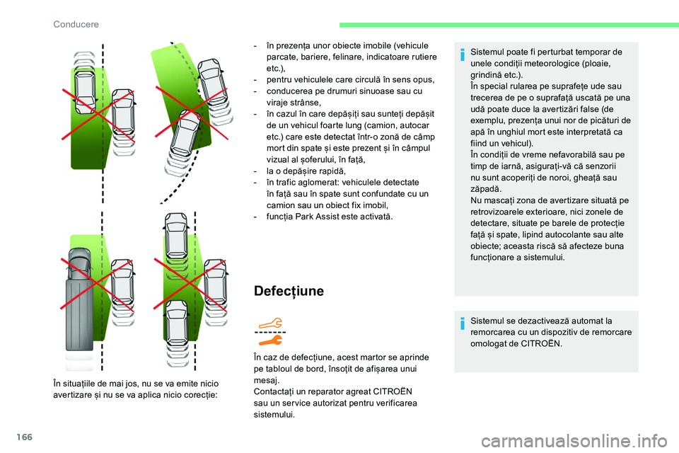 CITROEN C5 AIRCROSS 2020 Ghiduri De Utilizare (in Romanian) 166
Defecțiune
Sistemul poate fi perturbat temporar de
unele condiții meteorologice (ploaie,
grindină etc.).
În special rularea pe suprafețe ude sau
trecerea de pe o suprafață uscată pe un CITROEN C5 AIRCROSS 2020 Ghiduri De Utilizare (in Romanian) 166
Defecțiune
Sistemul poate fi perturbat temporar de
unele condiții meteorologice (ploaie,
grindină etc.).
În special rularea pe suprafețe ude sau
trecerea de pe o suprafață uscată pe un