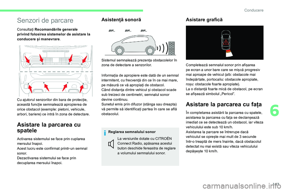 CITROEN C5 AIRCROSS 2020  Ghiduri De Utilizare (in Romanian) 167
Senzori de parcare
Consultați Recomandările generale 
privind folosirea sistemelor de asistare la 
conducere și manevrare .
Asistare la parcarea cu 
spatele
Activarea sistemului se face prin cu