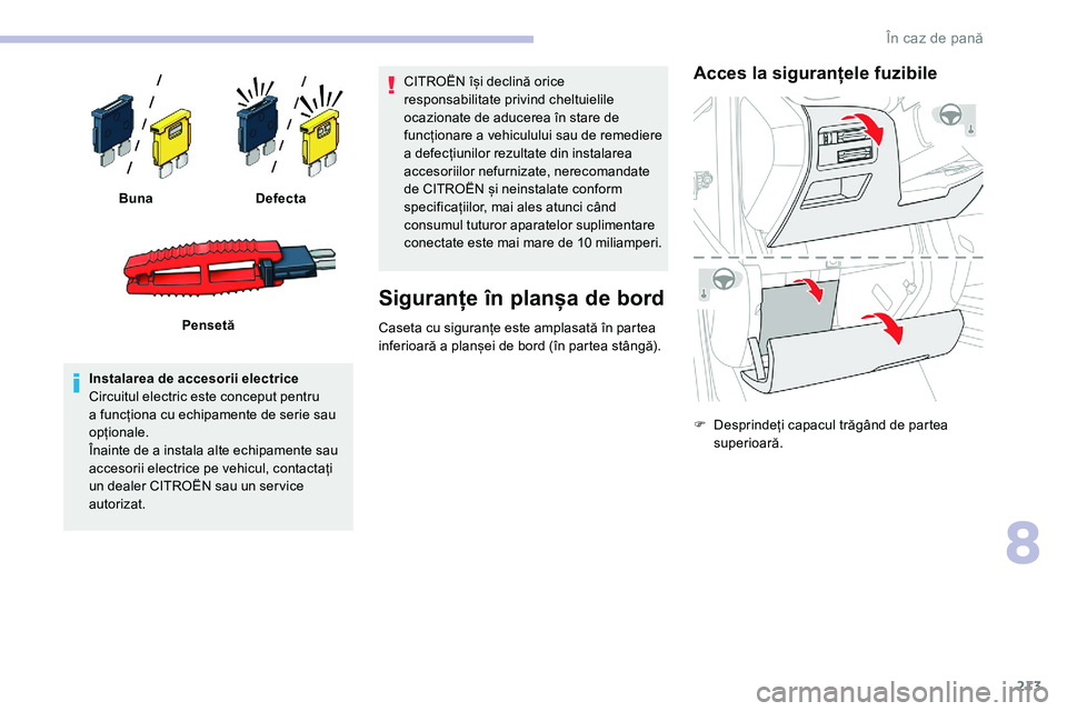 CITROEN C5 AIRCROSS 2020 Ghiduri De Utilizare (in Romanian) 213
Instalarea de accesorii electrice
Circuitul electric este conceput pentru
a funcționa cu echipamente de serie sau
opționale.
ÃŽnainte de a
instala alte echipamente sau
accesorii electrice CITROEN C5 AIRCROSS 2020 Ghiduri De Utilizare (in Romanian) 213
Instalarea de accesorii electrice
Circuitul electric este conceput pentru
a funcționa cu echipamente de serie sau
opționale.
ÃŽnainte de a
instala alte echipamente sau
accesorii electrice