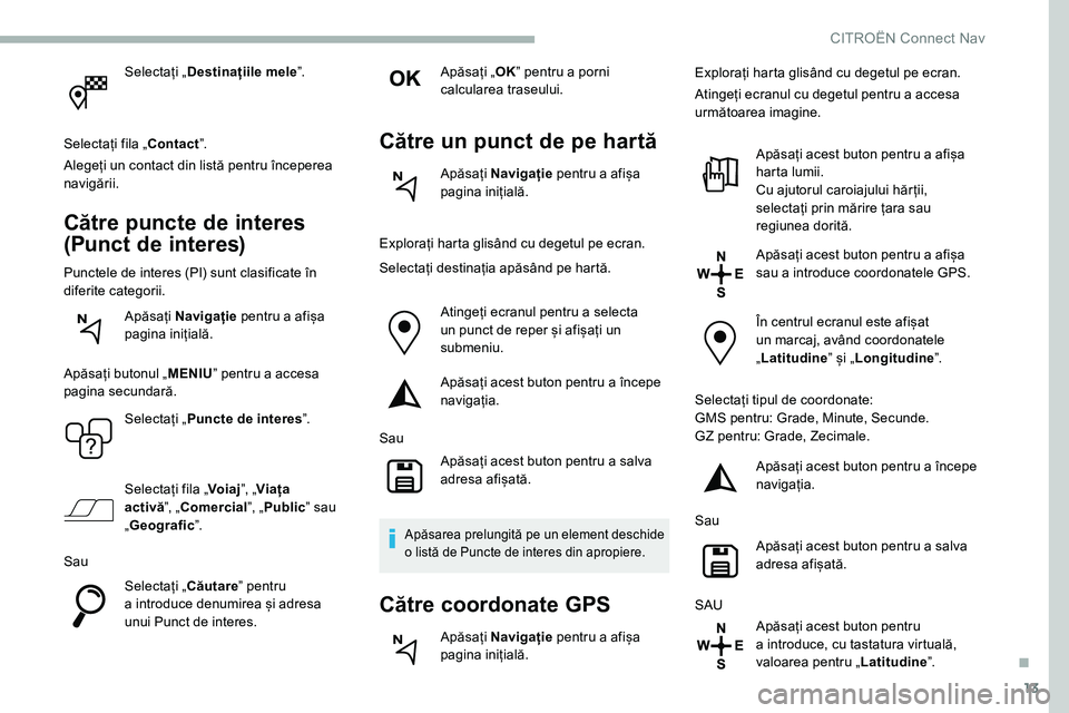 CITROEN C5 AIRCROSS 2020 Ghiduri De Utilizare (in Romanian) 13
Selectați „Destinațiile mele ˮ.
Selectați fila „Contact ˮ.
Alegeți un contact din listă pentru începerea
navigării.
Către puncte de interes
(Punct de interes)
Punctele de interes (P CITROEN C5 AIRCROSS 2020 Ghiduri De Utilizare (in Romanian) 13
Selectați „Destinațiile mele ˮ.
Selectați fila „Contact ˮ.
Alegeți un contact din listă pentru începerea
navigării.
Către puncte de interes
(Punct de interes)
Punctele de interes (P
