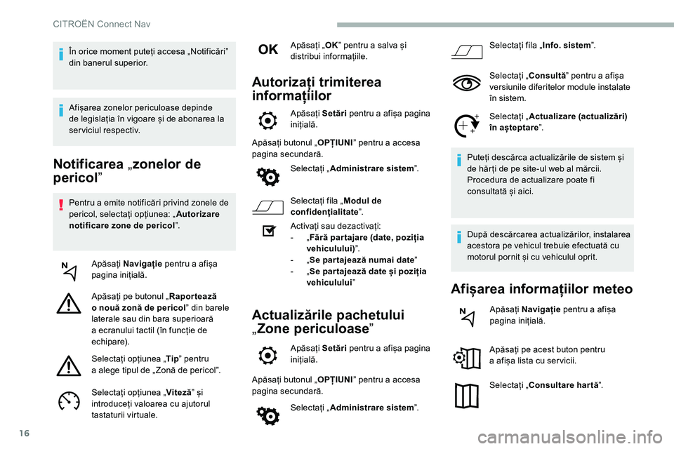 CITROEN C5 AIRCROSS 2020 Ghiduri De Utilizare (in Romanian) 16
Notificarea „zonelor de
pericol ˮ
Pentru a emite notificări privind zonele de
p ericol, selectați opțiunea: „ Autorizare
notificare zone de pericol ˮ.
Apăsați Navigație pentru a
CITROEN C5 AIRCROSS 2020 Ghiduri De Utilizare (in Romanian) 16
Notificarea „zonelor de
pericol ˮ
Pentru a emite notificări privind zonele de
p ericol, selectați opțiunea: „ Autorizare
notificare zone de pericol ˮ.
Apăsați Navigație pentru a
