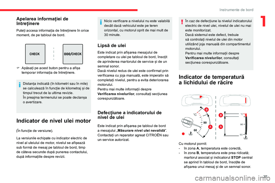 CITROEN C5 AIRCROSS 2020  Ghiduri De Utilizare (in Romanian) 27
Apelarea informației de 
întreținere
Puteți accesa informația de întreținere în orice 
moment, de pe tabloul de bord.Distanța indicată (în kilometri sau în mile) 
se calculează în fun