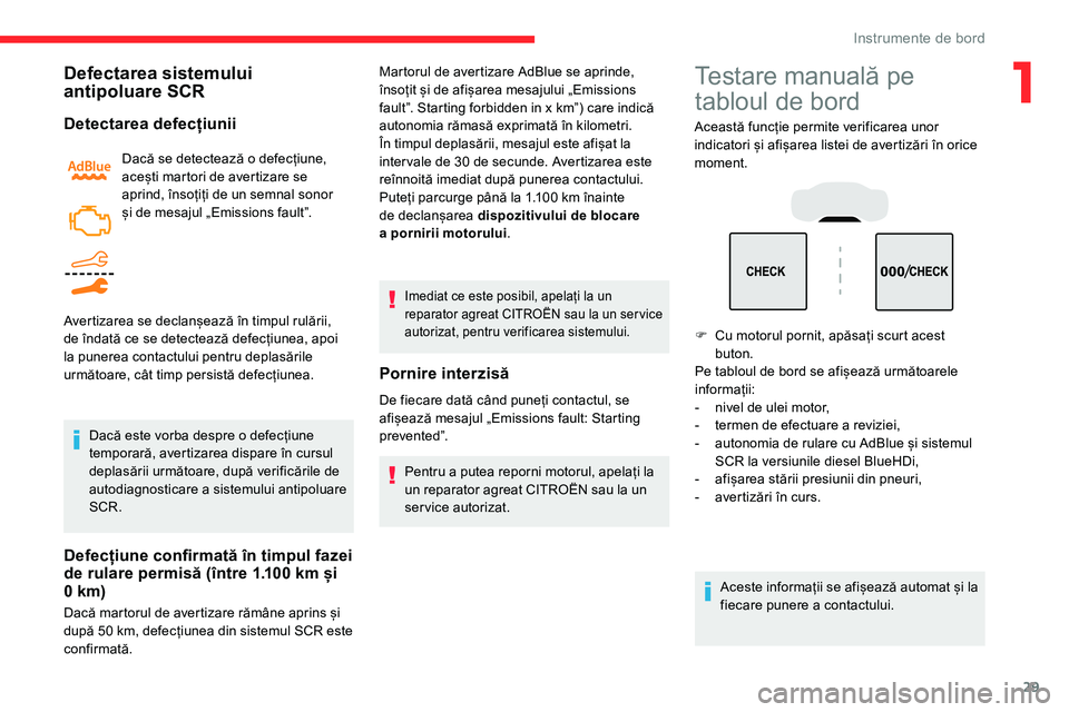 CITROEN C5 AIRCROSS 2020  Ghiduri De Utilizare (in Romanian) 29
Defectarea sistemului 
antipoluare SCR
Detectarea defecțiunii
Dacă se detectează o defecțiune, 
a cești martori de avertizare se 
aprind, însoțiți de un semnal sonor 
și de mesajul „Emis