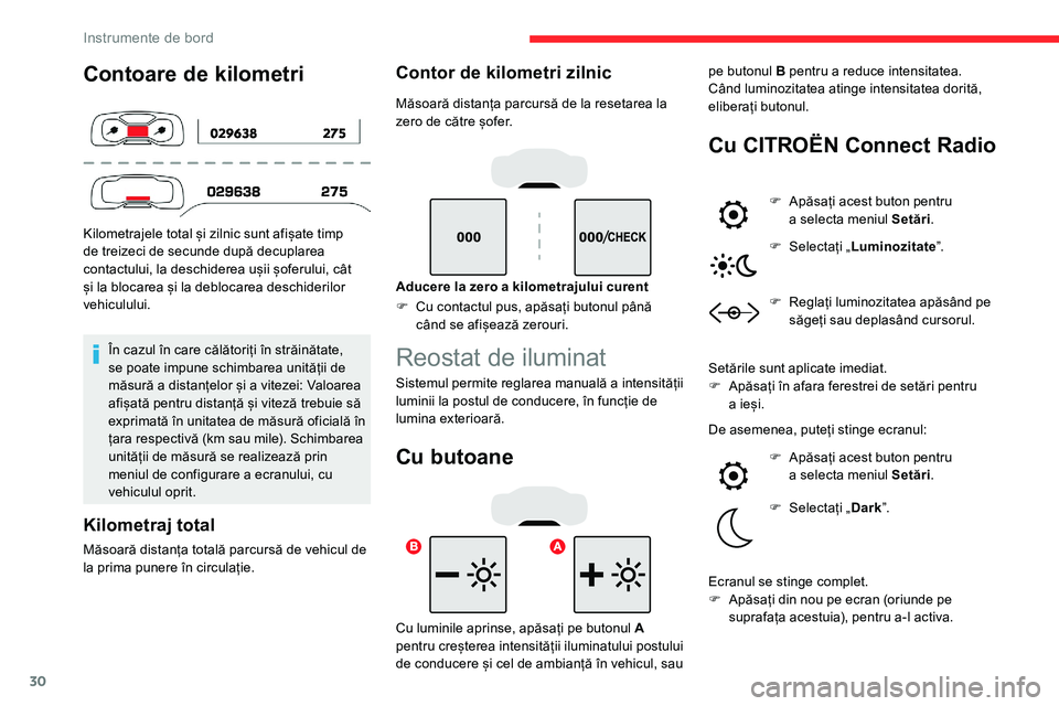 CITROEN C5 AIRCROSS 2020  Ghiduri De Utilizare (in Romanian) 30
Contoare de kilometri
Kilometrajele total și zilnic sunt afișate timp 
de treizeci de secunde după decuplarea 
contactului, la deschiderea ușii șoferului, cât 
și la blocarea și la deblocar