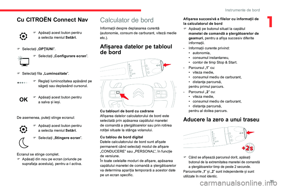 CITROEN C5 AIRCROSS 2020  Ghiduri De Utilizare (in Romanian) 31
Calculator de bord
Informații despre deplasarea curentă 
(autonomie, consum de carburant, viteză medie 
e t c .) .Afișarea succesivă a
  filelor cu informații de 
la calculatorul de bord
Cu t