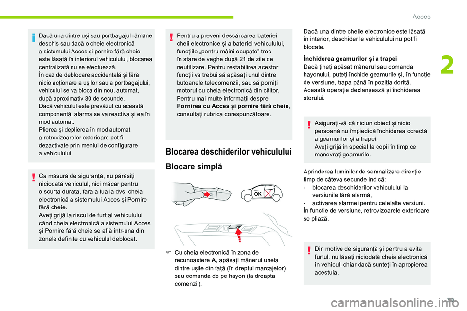 CITROEN C5 AIRCROSS 2020  Ghiduri De Utilizare (in Romanian) 39
Dacă una dintre uși sau portbagajul rămâne 
deschis sau dacă o  cheie electronică 
a
  sistemului Acces și pornire fără cheie 
este lăsată în interiorul vehiculului, blocarea 
centraliz