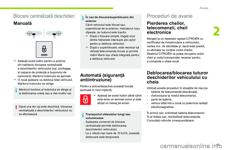 CITROEN C5 AIRCROSS 2020  Ghiduri De Utilizare (in Romanian) 41
Blocare centralizată deschideri
Manuală
F Apăsați acest buton pentru a  acționa 
din habitaclu blocarea centralizată 
a
  deschiderilor vehiculului (uși, portbagaj 
și capacul de protecție