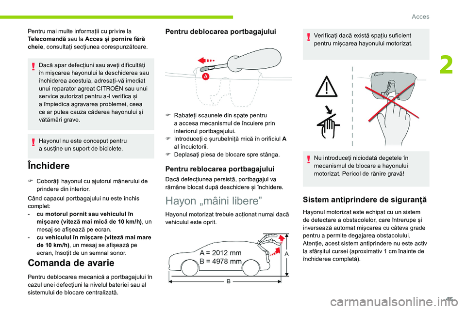 CITROEN C5 AIRCROSS 2020  Ghiduri De Utilizare (in Romanian) 45
Pentru mai multe informații cu privire la 
Telecomandă sau la Acces și pornire fără 
cheie , consultați secțiunea corespunzătoare.
Dacă apar defecțiuni sau aveți dificultăți 
în mișc