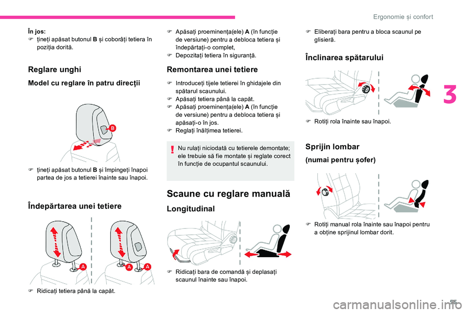 CITROEN C5 AIRCROSS 2020 Ghiduri De Utilizare (in Romanian) 55
Reglare unghi
Model cu reglare în patru direcții
ÃŽn jos:
F ț ineți apăsat butonul B și coborâți tetiera în
poziția dorită.
F
È›
ineți apăsat butonul B și împingeți înapoi
par CITROEN C5 AIRCROSS 2020 Ghiduri De Utilizare (in Romanian) 55
Reglare unghi
Model cu reglare în patru direcții
ÃŽn jos:
F ț ineți apăsat butonul B și coborâți tetiera în
poziția dorită.
F
È›
ineți apăsat butonul B și împingeți înapoi
par