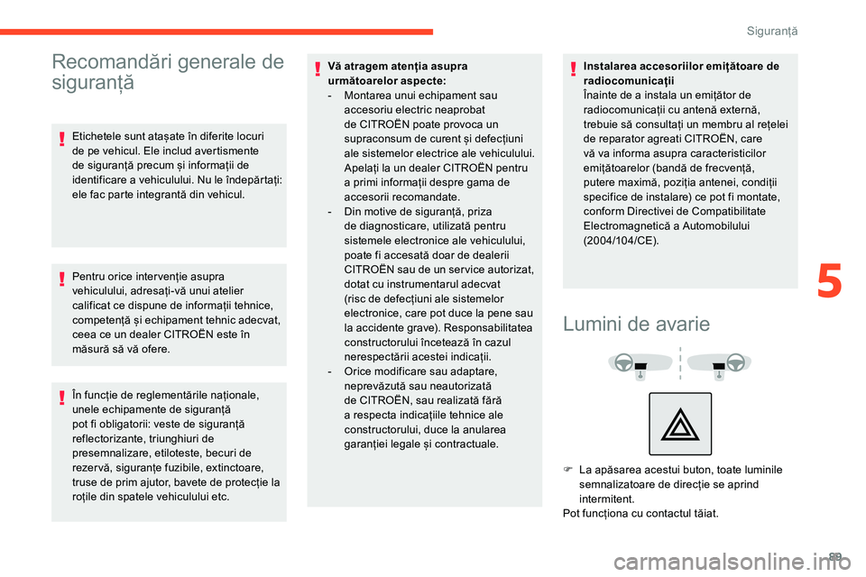 CITROEN C5 AIRCROSS 2020  Ghiduri De Utilizare (in Romanian) 89
Recomandări generale de 
siguranță
Etichetele sunt atașate în diferite locuri 
de pe vehicul. Ele includ avertismente 
de siguranță precum și informații de 
identificare a 
v
 ehiculului. 