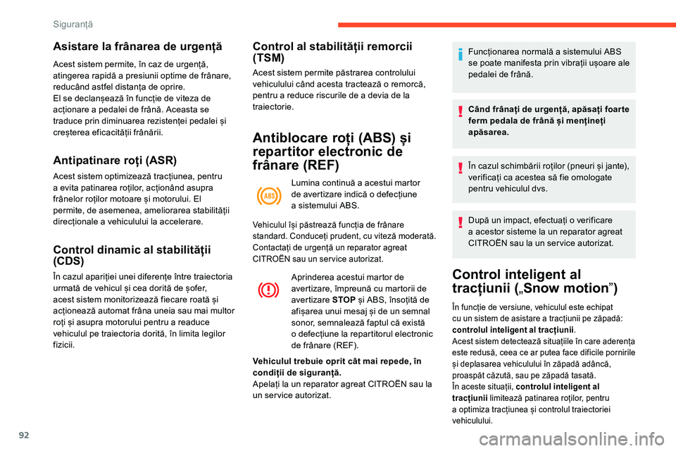 CITROEN C5 AIRCROSS 2020  Ghiduri De Utilizare (in Romanian) 92
Asistare la frânarea de urgență
Acest sistem permite, în caz de urgență, 
atingerea rapidă a  presiunii optime de frânare, 
reducând astfel distanța de oprire.
El se declanșează în fun