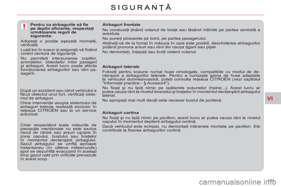 CITROEN C-CROSSER 2012 Ghiduri De Utilizare (in Romanian) VI
!
111
Airbaguri laterale
Folosiţi pentru scaune numai huse omologate, compatibile cu modul de de-
clanşare a airbagurilor laterale. Pentru a cunoaşte gama de huse adaptate
la vehiculu CITROEN C-CROSSER 2012 Ghiduri De Utilizare (in Romanian) VI
!
111
Airbaguri laterale
Folosiţi pentru scaune numai huse omologate, compatibile cu modul de de-
clanşare a airbagurilor laterale. Pentru a cunoaşte gama de huse adaptate
la vehiculu