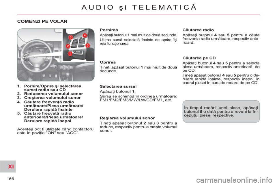 CITROEN C-CROSSER 2012 Ghiduri De Utilizare (in Romanian) XI
166
AUDIO şi TELEMATICĂ
COMENZI PE VOLAN
1.
Pornire/Oprire şi selectarea
sursei radio sau CD
2.
Reducerea volumului sonor
3.
Creşterea volumului sonor
4. CITROEN C-CROSSER 2012 Ghiduri De Utilizare (in Romanian) XI
166
AUDIO şi TELEMATICĂ
COMENZI PE VOLAN
1.
Pornire/Oprire şi selectarea
sursei radio sau CD
2.
Reducerea volumului sonor
3.
Creşterea volumului sonor
4.