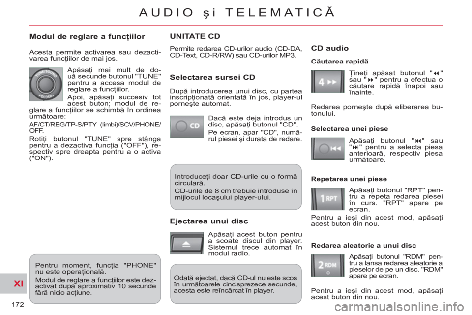 CITROEN C-CROSSER 2012  Ghiduri De Utilizare (in Romanian) XI
172
AUDIO şi TELEMATICĂ
UNITATE CD 
 
Permite redarea CD-urilor audio (CD-DA, 
CD-Text, CD-R/RW) sau CD-urilor MP3. 
Selectarea sursei CD
  Dacă este deja introdus un 
disc, apăsaţi butonul "C
