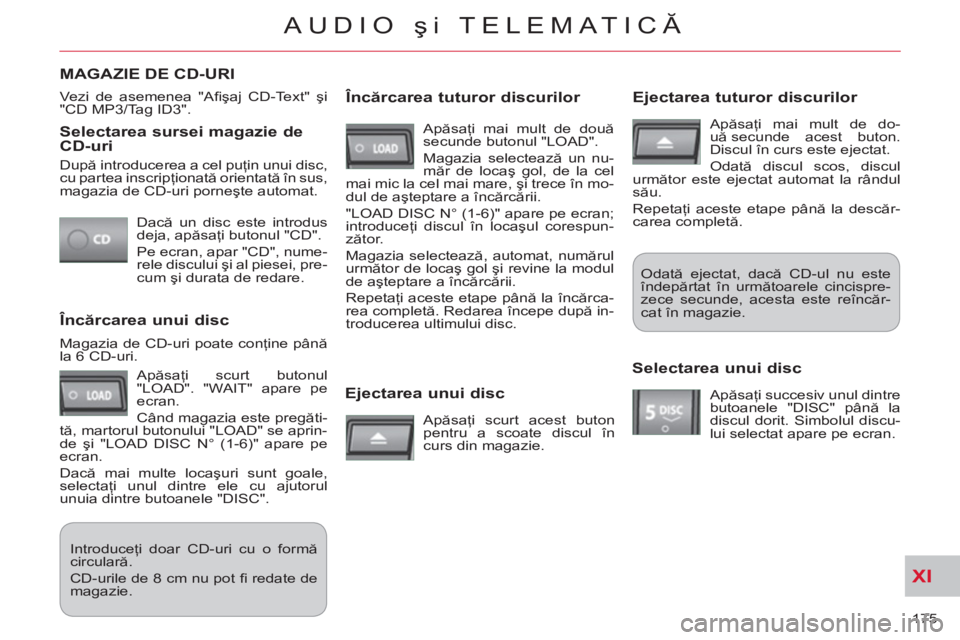 CITROEN C-CROSSER 2012 Ghiduri De Utilizare (in Romanian) XI
175
AUDIO şi TELEMATICĂ
Selectarea sursei magazie de
CD-uri
Dacă un disc este introdus
deja, apăsaţi butonul "CD".
Pe ecran, apar "CD", nume-
rele discului şi al piesei, pre-
c CITROEN C-CROSSER 2012 Ghiduri De Utilizare (in Romanian) XI
175
AUDIO şi TELEMATICĂ
Selectarea sursei magazie de
CD-uri
Dacă un disc este introdus
deja, apăsaţi butonul "CD".
Pe ecran, apar "CD", nume-
rele discului şi al piesei, pre-
c