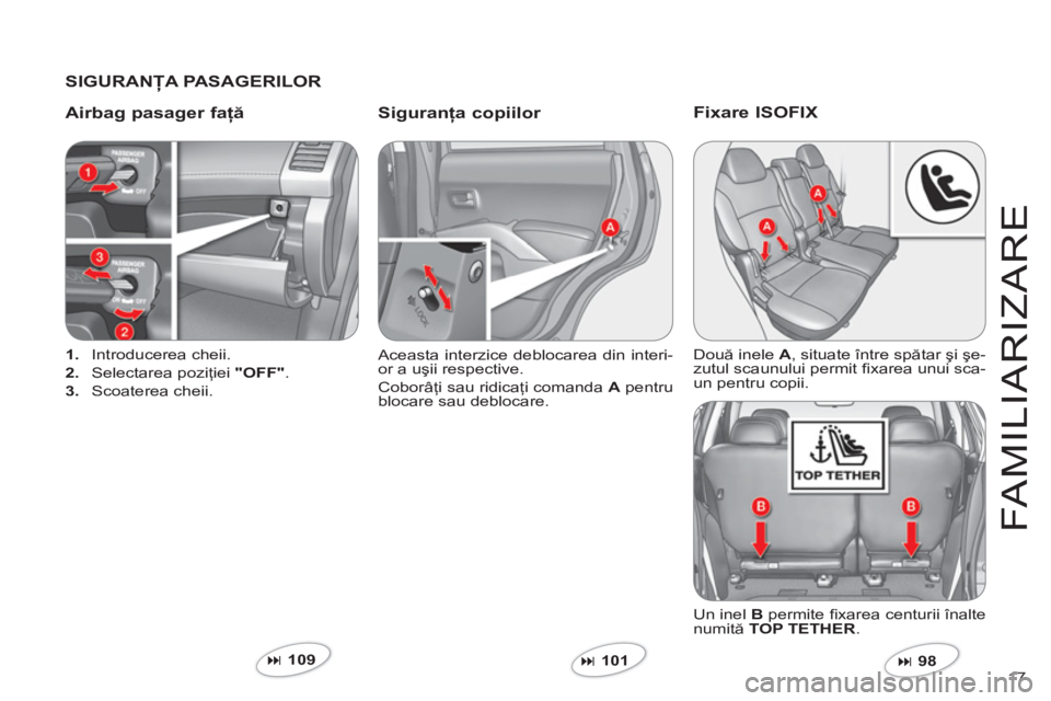 CITROEN C-CROSSER 2012 Ghiduri De Utilizare (in Romanian) 17
FAMILIARIZAR
E
SIGURANŢA PASAGERILOR
Airbag pasager faţă Siguranţa copiilo
r
1.
Introducerea cheii.
2
. Selectarea poziţiei "OFF".
3.
Scoaterea cheii.
Aceasta interzice debl CITROEN C-CROSSER 2012 Ghiduri De Utilizare (in Romanian) 17
FAMILIARIZAR
E
SIGURANŢA PASAGERILOR
Airbag pasager faţă Siguranţa copiilo
r
1.
Introducerea cheii.
2
. Selectarea poziţiei "OFF".
3.
Scoaterea cheii.
Aceasta interzice debl