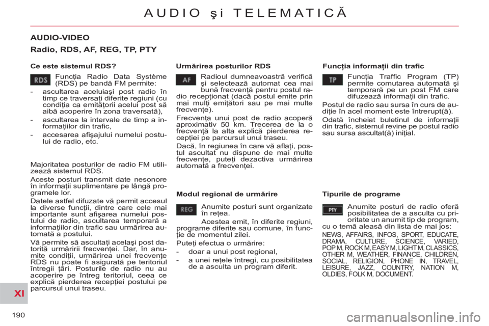 CITROEN C-CROSSER 2012  Ghiduri De Utilizare (in Romanian) XI
190
AUDIO şi TELEMATICĂ
AUDIO-VIDEO 
 
 
Ce este sistemul RDS?    
Urmărirea posturilor RDS    
Funcţia informaţii din traﬁ c 
  Radioul dumneavoastră veriﬁ că 
şi selectează automat c
