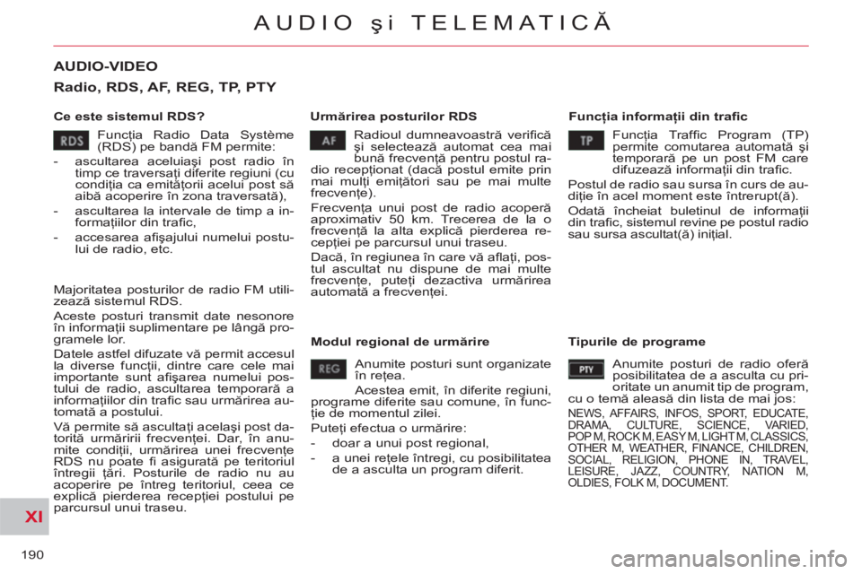 CITROEN C-CROSSER 2012 Ghiduri De Utilizare (in Romanian) XI
190
AUDIO şi TELEMATICĂ
AUDIO-VIDEO
Ce este sistemul RDS?
Urmărirea posturilor RDS
Funcţia informaţii din trafi c
Radioul dumneavoastră verifi că
şi selectează automat c CITROEN C-CROSSER 2012 Ghiduri De Utilizare (in Romanian) XI
190
AUDIO şi TELEMATICĂ
AUDIO-VIDEO
Ce este sistemul RDS?
Urmărirea posturilor RDS
Funcţia informaţii din trafi c
Radioul dumneavoastră verifi că
şi selectează automat c