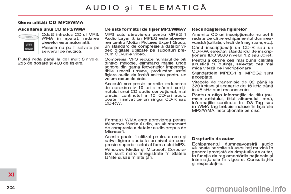 CITROEN C-CROSSER 2012 Ghiduri De Utilizare (in Romanian) XI
AUDIO şi TELEMATICĂ
Generalităţi CD MP3/WMA
Ascultarea unui CD MP3/WMA
Odată introdus CD-ul MP3/
WMA în aparat, redarea
pieselor este automată.
Piesele nu po fi salvate pe
ser CITROEN C-CROSSER 2012 Ghiduri De Utilizare (in Romanian) XI
AUDIO şi TELEMATICĂ
Generalităţi CD MP3/WMA
Ascultarea unui CD MP3/WMA
Odată introdus CD-ul MP3/
WMA în aparat, redarea
pieselor este automată.
Piesele nu po fi salvate pe
ser