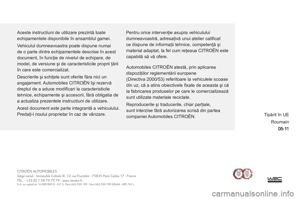 CITROEN C-CROSSER 2012  Ghiduri De Utilizare (in Romanian)   Aceste instructiuni de utilizare prezintă toate 
echipamentele disponibile în ansamblul gamei. 
  Vehiculul dumneavoastra poate dispune numai 
de o parte dintre echipamentele descrise în acest 
d