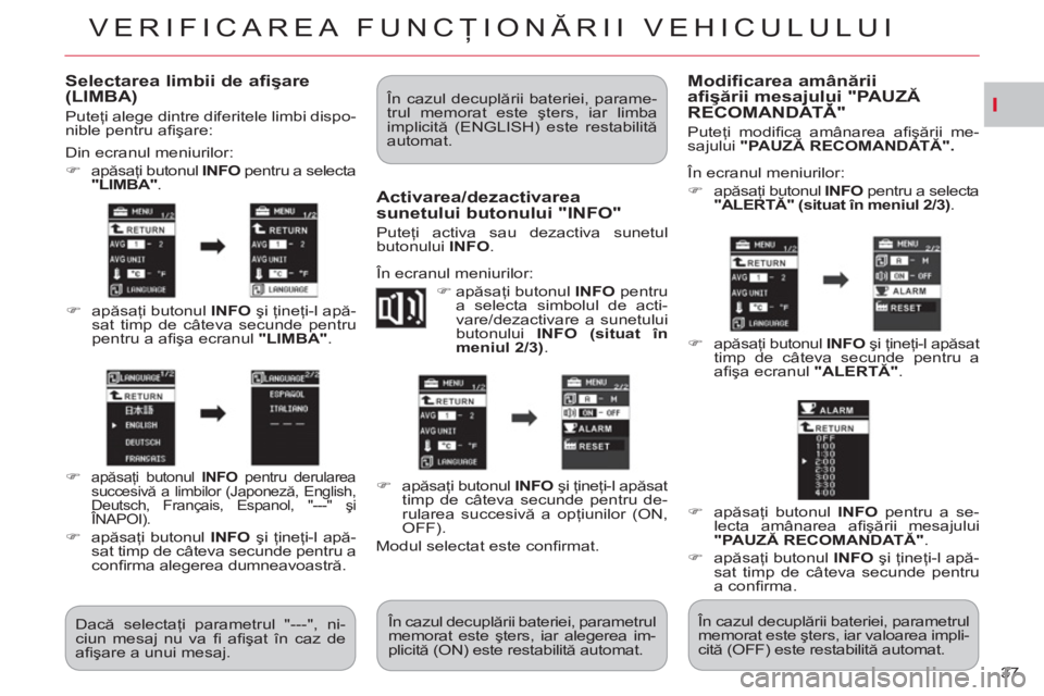 CITROEN C-CROSSER 2012  Ghiduri De Utilizare (in Romanian) I
VERIFICAREA FUNCŢIONĂRII VEHICULULUI
37 
Selectarea limbii de afişare(LIMBA)
 
Puteţi alege dintre diferitele limbi dispo-
nible pentru aﬁ şare: 
  Din ecranul meniurilor: 
   
 
�) 
 apăsa