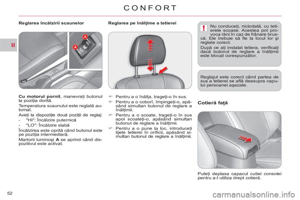 CITROEN C-CROSSER 2012  Ghiduri De Utilizare (in Romanian) II
!
CONFORT
52
Cotieră faţă 
 
Puteţi deplasa capacul cutiei consolei 
pentru a-l utiliza drept cotieră.      
Cu motorul pornit 
, manevraţi butonul 
la poziţia dorită. 
  Temperatura scaunu