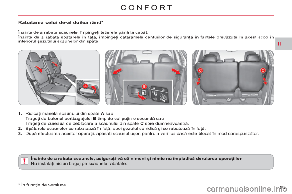 CITROEN C-CROSSER 2012 Ghiduri De Utilizare (in Romanian) II
!
CONFORT
55
Rabatarea celui de-al doilea rând *
1.
Ridicaţi maneta scaunului din spate A
sau
Trageţi de butonul portbagajului B
timp de cel puţin o secundă sau
Trageţi CITROEN C-CROSSER 2012 Ghiduri De Utilizare (in Romanian) II
!
CONFORT
55
Rabatarea celui de-al doilea rând *
1.
Ridicaţi maneta scaunului din spate A
sau
Trageţi de butonul portbagajului B
timp de cel puţin o secundă sau
Trageţi