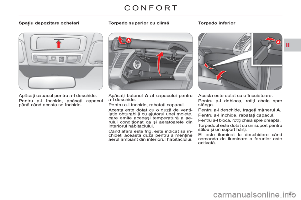 CITROEN C-CROSSER 2012  Ghiduri De Utilizare (in Romanian) II
CONFORT
65     
 
Spaţiu depozitare ochelari 
  Apăsaţi capacul pentru a-l deschide. 
  Pentru a-l închide, apăsaţi capacul 
până când acesta se închide.  
    
 
 
 
 
 
 
Torpedo superi
