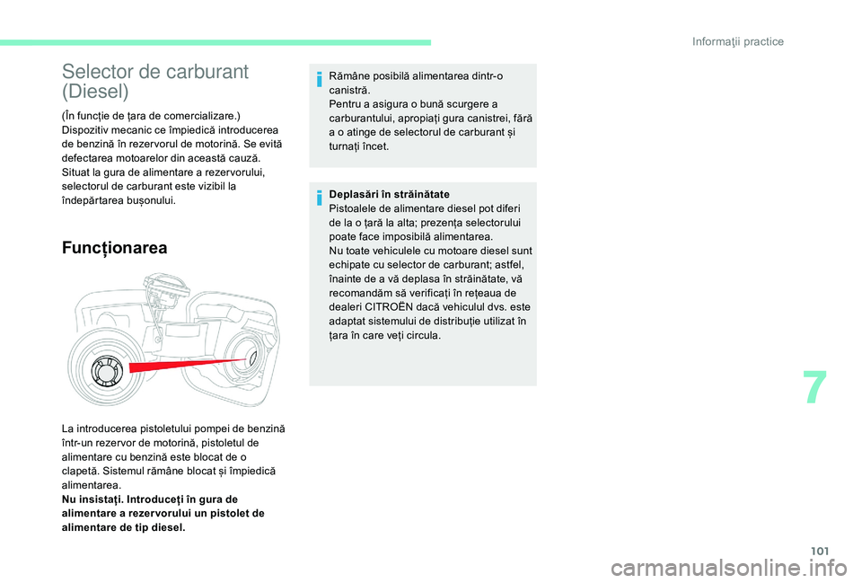CITROEN C-ELYSÉE 2018 Ghiduri De Utilizare (in Romanian) 101
Selector de carburant
(Diesel)
(În funcție de țara de comercializare.)
Dispozitiv mecanic ce împiedică introducerea
de benzină în rezer vorul de motorină. Se evită
defectarea motoarelo CITROEN C-ELYSÉE 2018 Ghiduri De Utilizare (in Romanian) 101
Selector de carburant
(Diesel)
(În funcție de țara de comercializare.)
Dispozitiv mecanic ce împiedică introducerea
de benzină în rezer vorul de motorină. Se evită
defectarea motoarelo