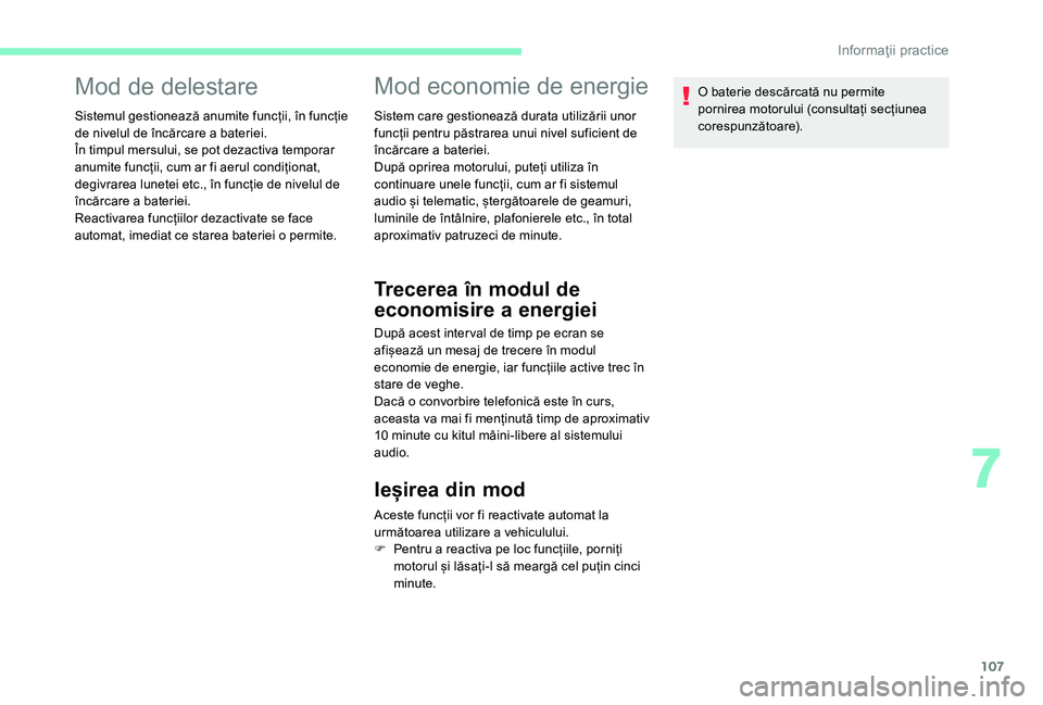 CITROEN C-ELYSÉE 2018 Ghiduri De Utilizare (in Romanian) 107
Mod de delestare
Sistemul gestionează anumite funcții, în funcție
de nivelul de încărcare a bateriei.
În timpul mersului, se pot dezactiva temporar
anumite funcții, cum ar fi aerul condi CITROEN C-ELYSÉE 2018 Ghiduri De Utilizare (in Romanian) 107
Mod de delestare
Sistemul gestionează anumite funcții, în funcție
de nivelul de încărcare a bateriei.
În timpul mersului, se pot dezactiva temporar
anumite funcții, cum ar fi aerul condi