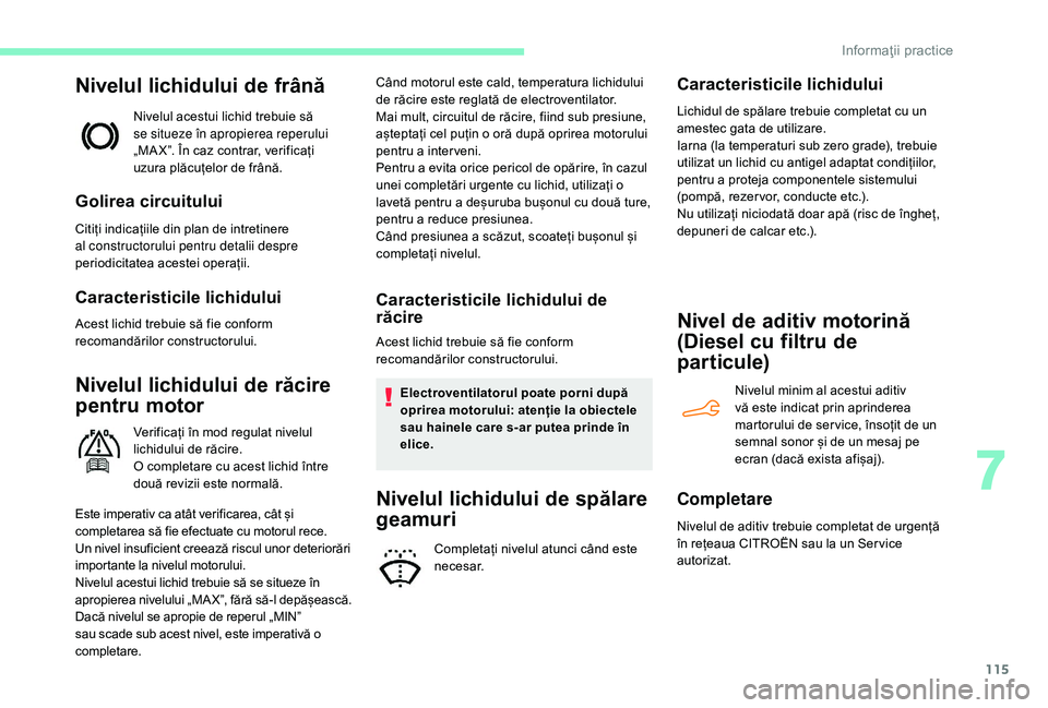 CITROEN C-ELYSÉE 2018 Ghiduri De Utilizare (in Romanian) 115
Nivelul lichidului de frână
Nivelul acestui lichid trebuie să
se situeze în apropierea reperului
„MA X”. În caz contrar, verificați
uzura plăcuțelor de frână.
Golirea circuitului
CITROEN C-ELYSÉE 2018 Ghiduri De Utilizare (in Romanian) 115
Nivelul lichidului de frână
Nivelul acestui lichid trebuie să
se situeze în apropierea reperului
„MA X”. În caz contrar, verificați
uzura plăcuțelor de frână.
Golirea circuitului