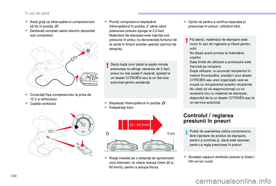 CITROEN C-ELYSÉE 2018 Ghiduri De Utilizare (in Romanian) 120
F Aveți grijă ca întrerupătorul compresorului să fie în poziția „ O”.
F
D
esfaceți complet cablul electric depozitat
sub compresor.
Dacă după cinci până la șapte minute
presi CITROEN C-ELYSÉE 2018 Ghiduri De Utilizare (in Romanian) 120
F Aveți grijă ca întrerupătorul compresorului să fie în poziția „ O”.
F
D
esfaceți complet cablul electric depozitat
sub compresor.
Dacă după cinci până la șapte minute
presi