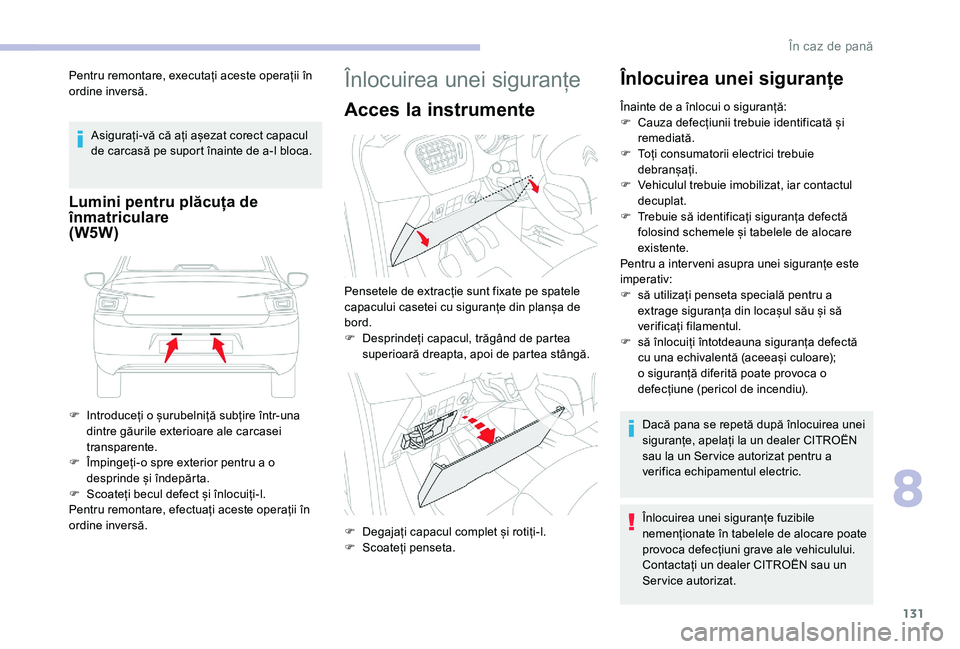 CITROEN C-ELYSÉE 2018 Ghiduri De Utilizare (in Romanian) 131
Pentru remontare, executați aceste operații în
ordine inversă.Asigurați-vă că ați așezat corect capacul
de carcasă pe suport înainte de a-l bloca.
Lumini pentru plăcuța de
înmatri CITROEN C-ELYSÉE 2018 Ghiduri De Utilizare (in Romanian) 131
Pentru remontare, executați aceste operații în
ordine inversă.Asigurați-vă că ați așezat corect capacul
de carcasă pe suport înainte de a-l bloca.
Lumini pentru plăcuța de
înmatri