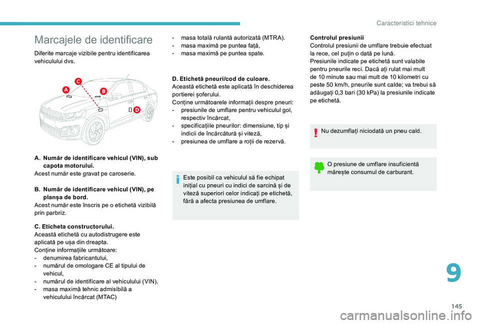CITROEN C-ELYSÉE 2018 Ghiduri De Utilizare (in Romanian) 145
Marcajele de identificare
Este posibil ca vehiculul să fie echipat
inițial cu pneuri cu indici de sarcină și de
viteză superiori celor indicați pe etichetă,
fără a afecta presiunea de CITROEN C-ELYSÉE 2018 Ghiduri De Utilizare (in Romanian) 145
Marcajele de identificare
Este posibil ca vehiculul să fie echipat
inițial cu pneuri cu indici de sarcină și de
viteză superiori celor indicați pe etichetă,
fără a afecta presiunea de