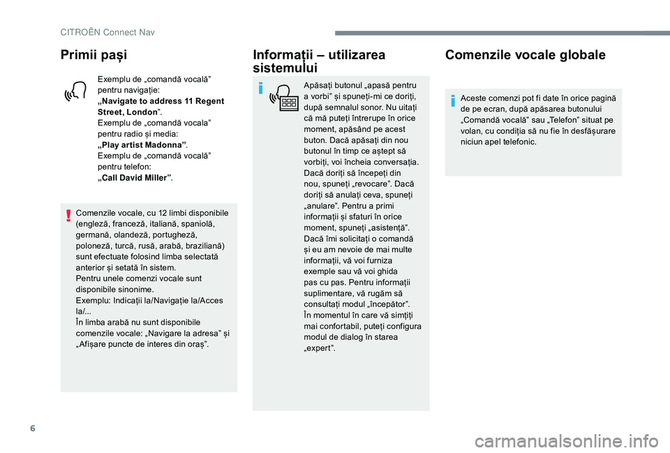CITROEN C-ELYSÉE 2018 Ghiduri De Utilizare (in Romanian) 6
Primii pași
Exemplu de „comandă vocală”
pentru navigație:
„Navigate to address 11 Regent
Street, London ”.
Exemplu de „comandă vocala”
pentru radio și media:
„Play ar tist Ma CITROEN C-ELYSÉE 2018 Ghiduri De Utilizare (in Romanian) 6
Primii pași
Exemplu de „comandă vocală”
pentru navigație:
„Navigate to address 11 Regent
Street, London ”.
Exemplu de „comandă vocala”
pentru radio și media:
„Play ar tist Ma