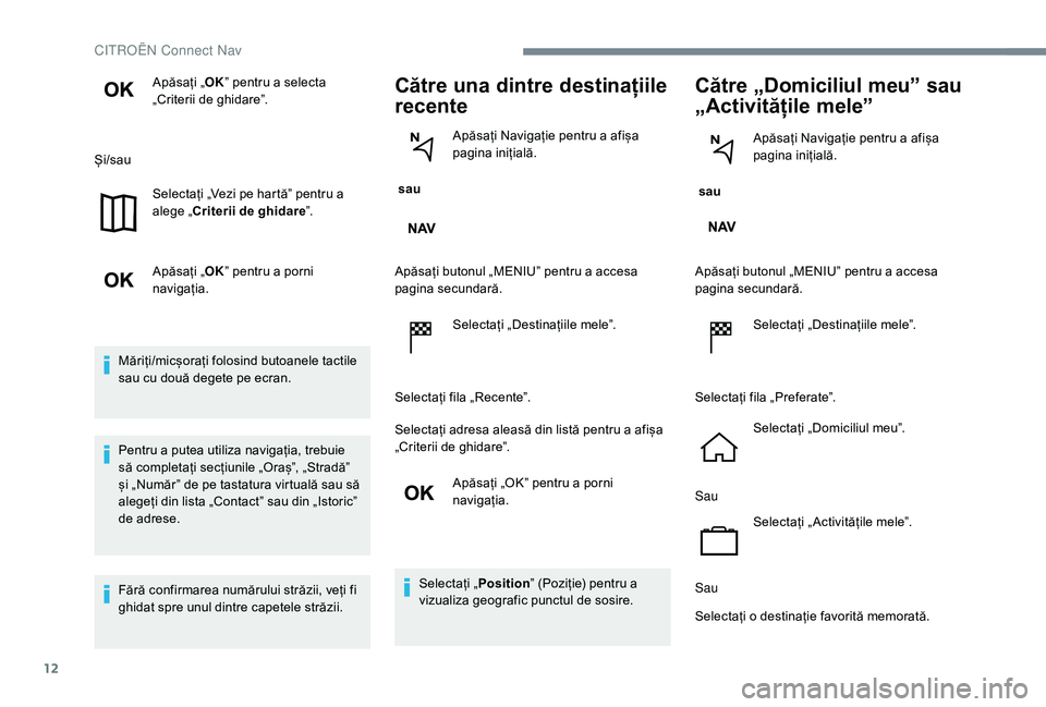 CITROEN C-ELYSÉE 2018 Ghiduri De Utilizare (in Romanian) 12
Apăsați „OK” pentru a selecta
„Criterii de ghidare”.
Și/sau Selectați „Vezi pe hartă” pentru a
alege „Criterii de ghidare ”.
Apăsați „ OK” pentru a porni
navigația.
M CITROEN C-ELYSÉE 2018 Ghiduri De Utilizare (in Romanian) 12
Apăsați „OK” pentru a selecta
„Criterii de ghidare”.
Și/sau Selectați „Vezi pe hartă” pentru a
alege „Criterii de ghidare ”.
Apăsați „ OK” pentru a porni
navigația.
M