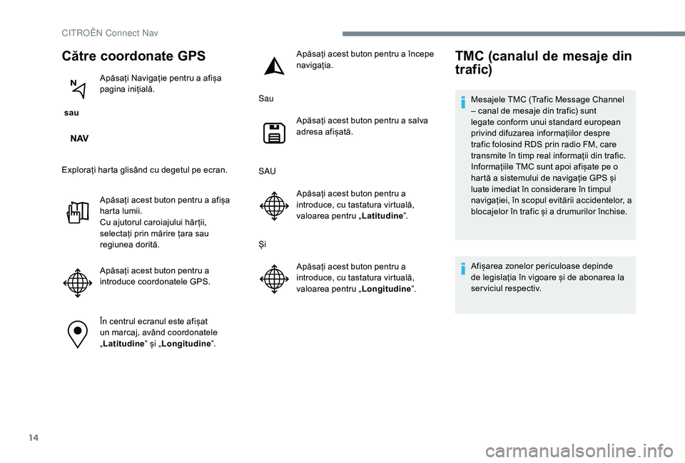 CITROEN C-ELYSÉE 2018 Ghiduri De Utilizare (in Romanian) 14
Către coordonate GPS
sau Apăsați Navigație pentru a afișa
pagina inițială.
Explorați harta glisând cu degetul pe ecran. Apăsați acest buton pentru a afișa
harta lumii.
Cu ajutorul ca CITROEN C-ELYSÉE 2018 Ghiduri De Utilizare (in Romanian) 14
Către coordonate GPS
sau Apăsați Navigație pentru a afișa
pagina inițială.
Explorați harta glisând cu degetul pe ecran. Apăsați acest buton pentru a afișa
harta lumii.
Cu ajutorul ca