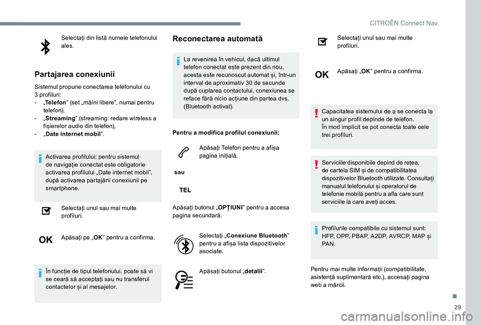 CITROEN C-ELYSÉE 2018 Ghiduri De Utilizare (in Romanian) 29
Selectați din listă numele telefonului
ales.
Partajarea conexiunii
Sistemul propune conectarea telefonului cu
3 profiluri:
-
„T
elefon ” (set „mâini libere”, numai pentru
telefon) CITROEN C-ELYSÉE 2018 Ghiduri De Utilizare (in Romanian) 29
Selectați din listă numele telefonului
ales.
Partajarea conexiunii
Sistemul propune conectarea telefonului cu
3 profiluri:
-
„T
elefon ” (set „mâini libere”, numai pentru
telefon)